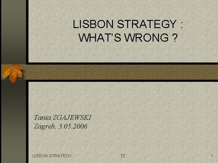 LISBON STRATEGY : WHAT’S WRONG ? Tania ZGAJEWSKI Zagreb, 3. 05. 2006 LISBON STRATEGY