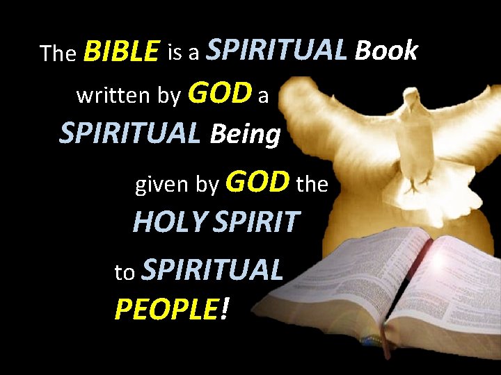 The BIBLE is a SPIRITUAL Book written by GOD a SPIRITUAL Being given by