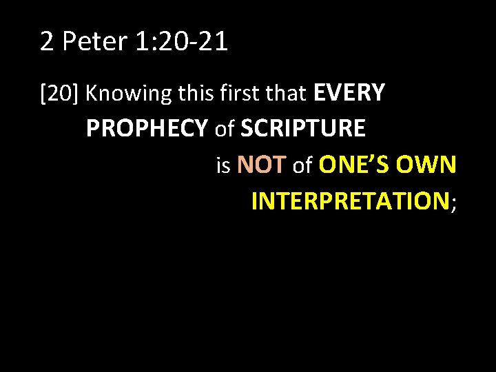 2 Peter 1: 20 -21 [20] Knowing this first that EVERY PROPHECY of SCRIPTURE