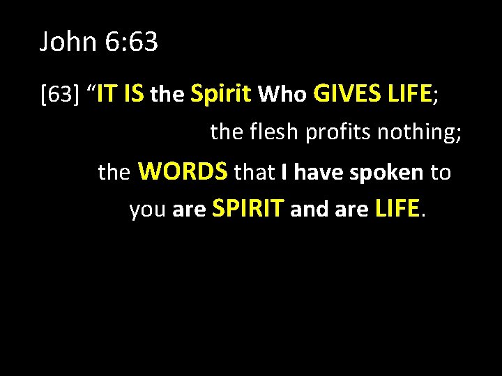 John 6: 63 [63] “IT IS the Spirit Who GIVES LIFE; the flesh profits