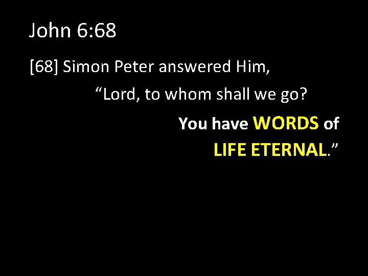 John 6: 68 [68] Simon Peter answered Him, “Lord, to whom shall we go?