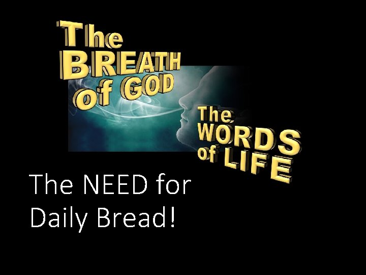 The NEED for Daily Bread! 