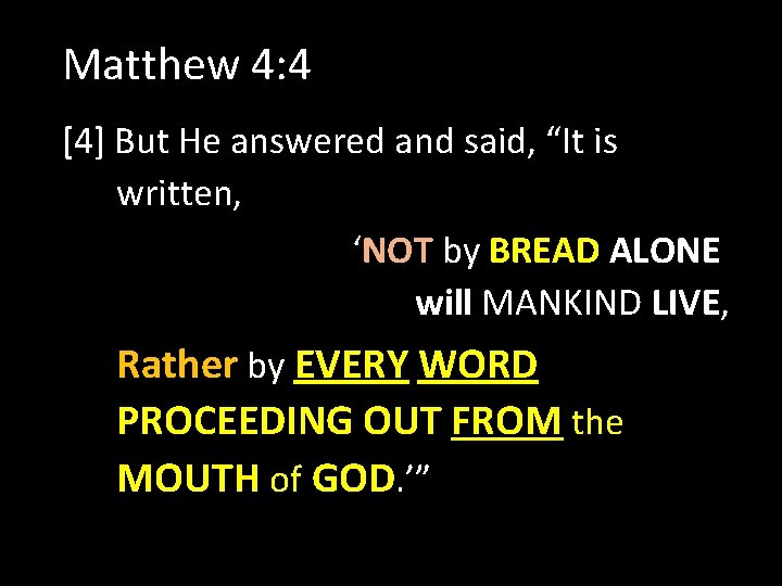Matthew 4: 4 [4] But He answered and said, “It is written, ‘NOT by