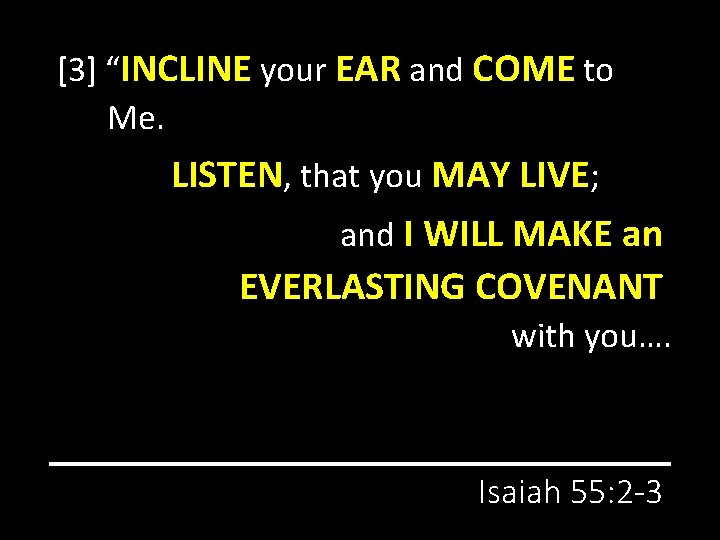 [3] “INCLINE your EAR and COME to Me. LISTEN, that you MAY LIVE; and
