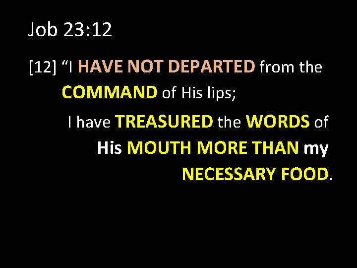 Job 23: 12 [12] “I HAVE NOT DEPARTED from the COMMAND of His lips;