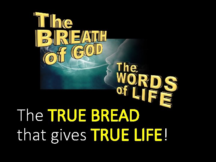 The TRUE BREAD that gives TRUE LIFE! 