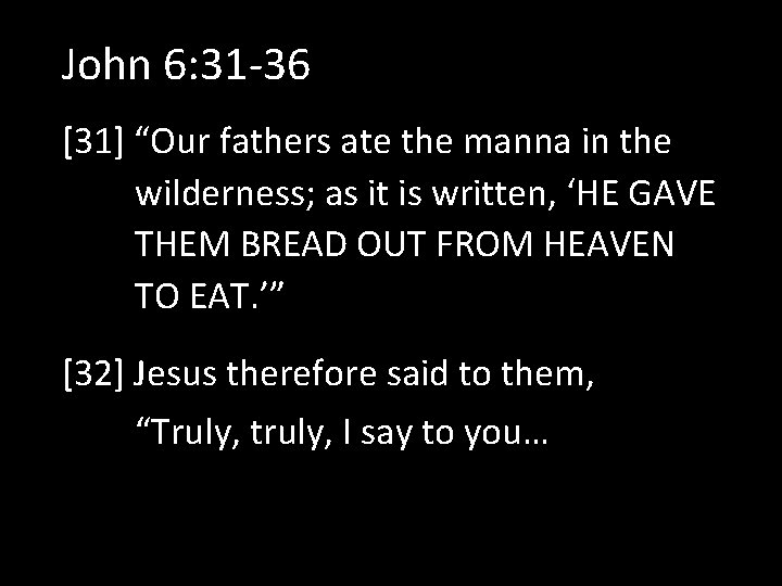 John 6: 31 -36 [31] “Our fathers ate the manna in the wilderness; as