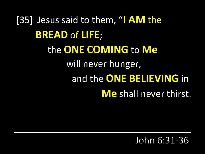 [35] Jesus said to them, “I AM the BREAD of LIFE; the ONE COMING