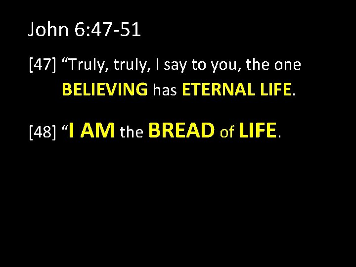 John 6: 47 -51 [47] “Truly, truly, I say to you, the one BELIEVING