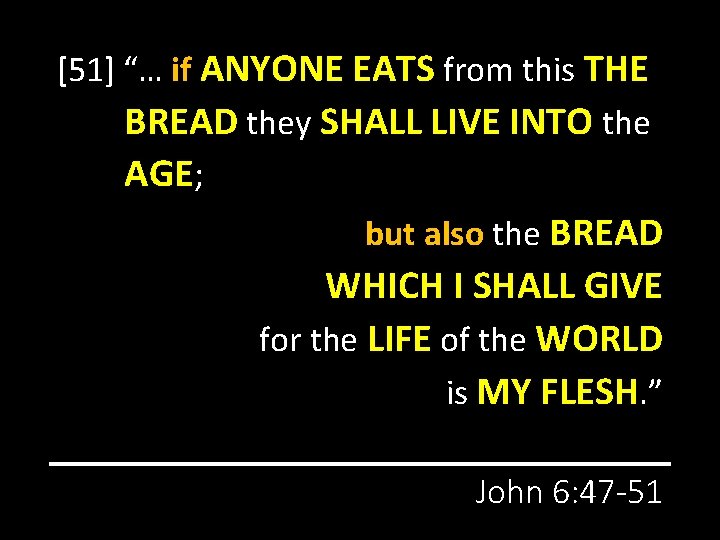 [51] “… if ANYONE EATS from this THE BREAD they SHALL LIVE INTO the