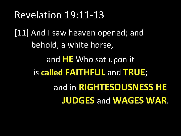 Revelation 19: 11 -13 [11] And I saw heaven opened; and behold, a white