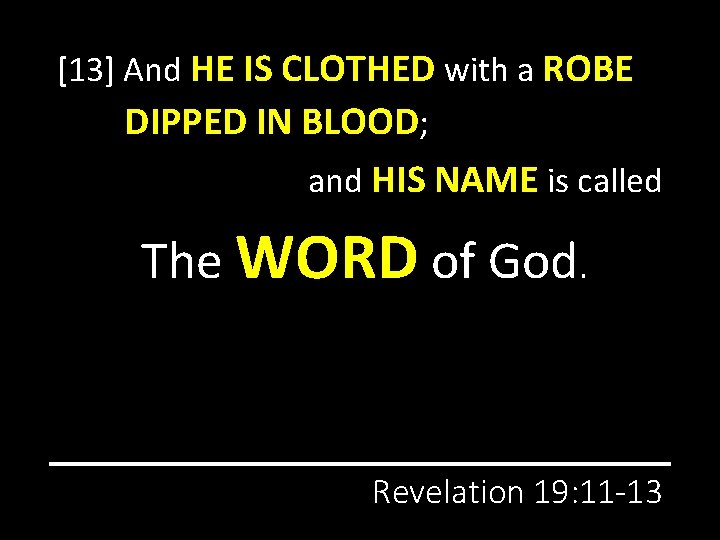 [13] And HE IS CLOTHED with a ROBE DIPPED IN BLOOD; and HIS NAME