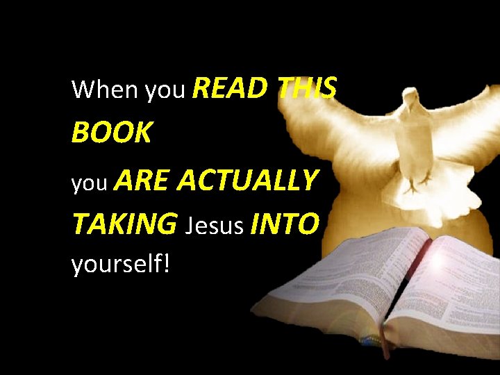 When you READ THIS BOOK you ARE ACTUALLY TAKING Jesus INTO yourself! 