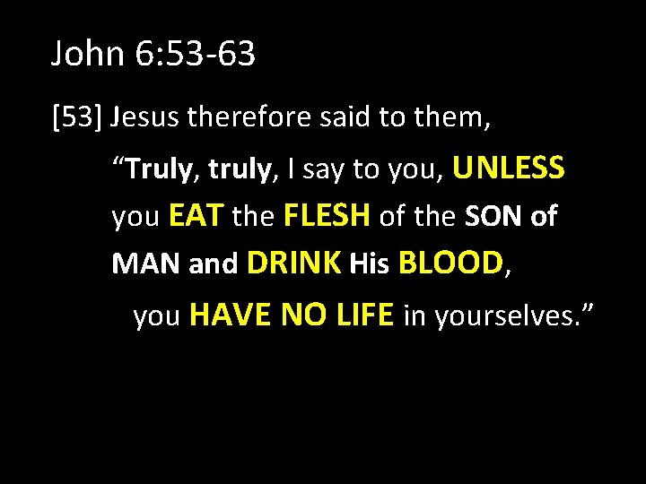 John 6: 53 -63 [53] Jesus therefore said to them, “Truly, truly, I say