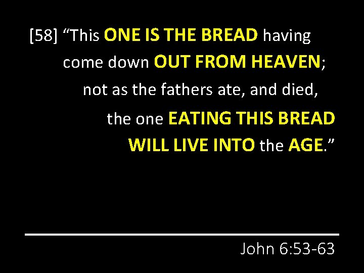 [58] “This ONE IS THE BREAD having come down OUT FROM HEAVEN; not as