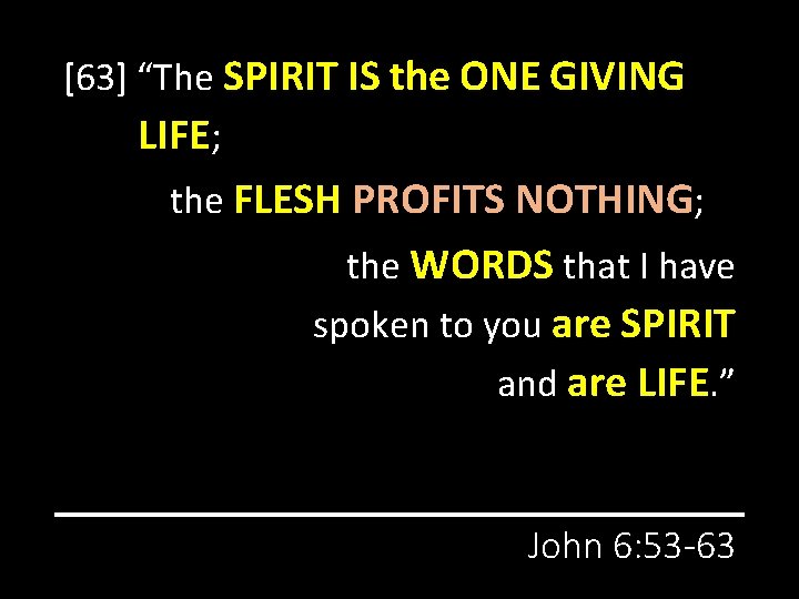 [63] “The SPIRIT IS the ONE GIVING LIFE; the FLESH PROFITS NOTHING; the WORDS
