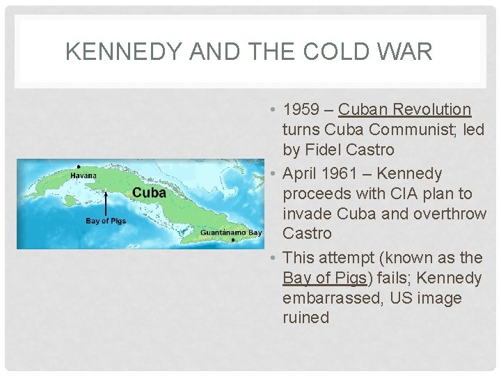 KENNEDY AND THE COLD WAR • 1959 – Cuban Revolution turns Cuba Communist; led