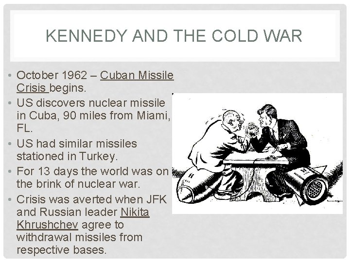 KENNEDY AND THE COLD WAR • October 1962 – Cuban Missile Crisis begins. •