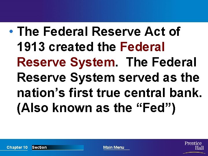  • The Federal Reserve Act of 1913 created the Federal Reserve System. The