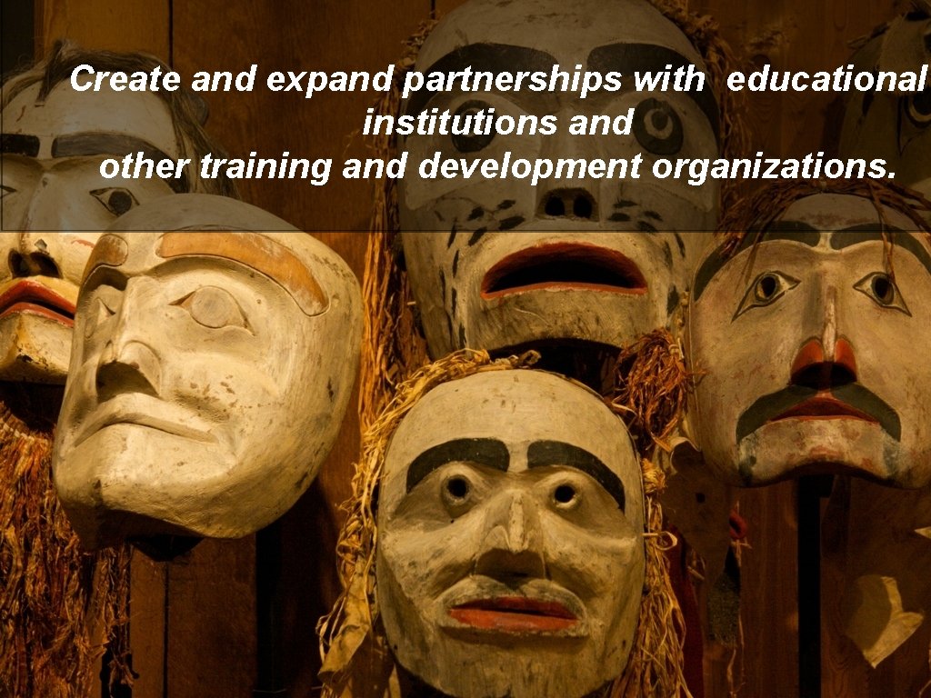 Create and expand partnerships with educational institutions and other training and development organizations. 