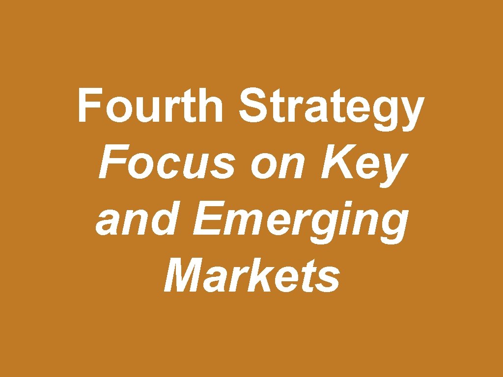 Fourth Strategy Focus on Key and Emerging Markets 