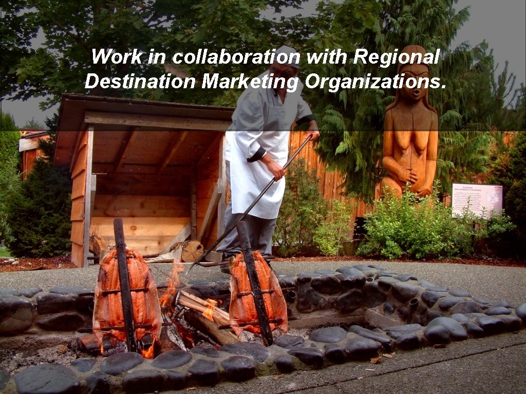 Work in collaboration with Regional Destination Marketing Organizations. 