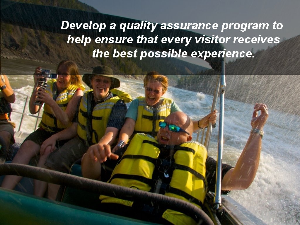 Develop a quality assurance program to help ensure that every visitor receives the best