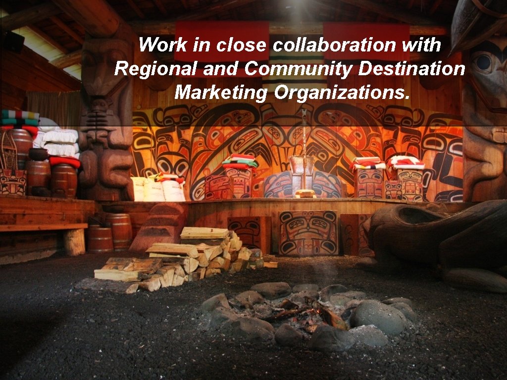 Work in close collaboration with Regional and Community Destination Marketing Organizations. 