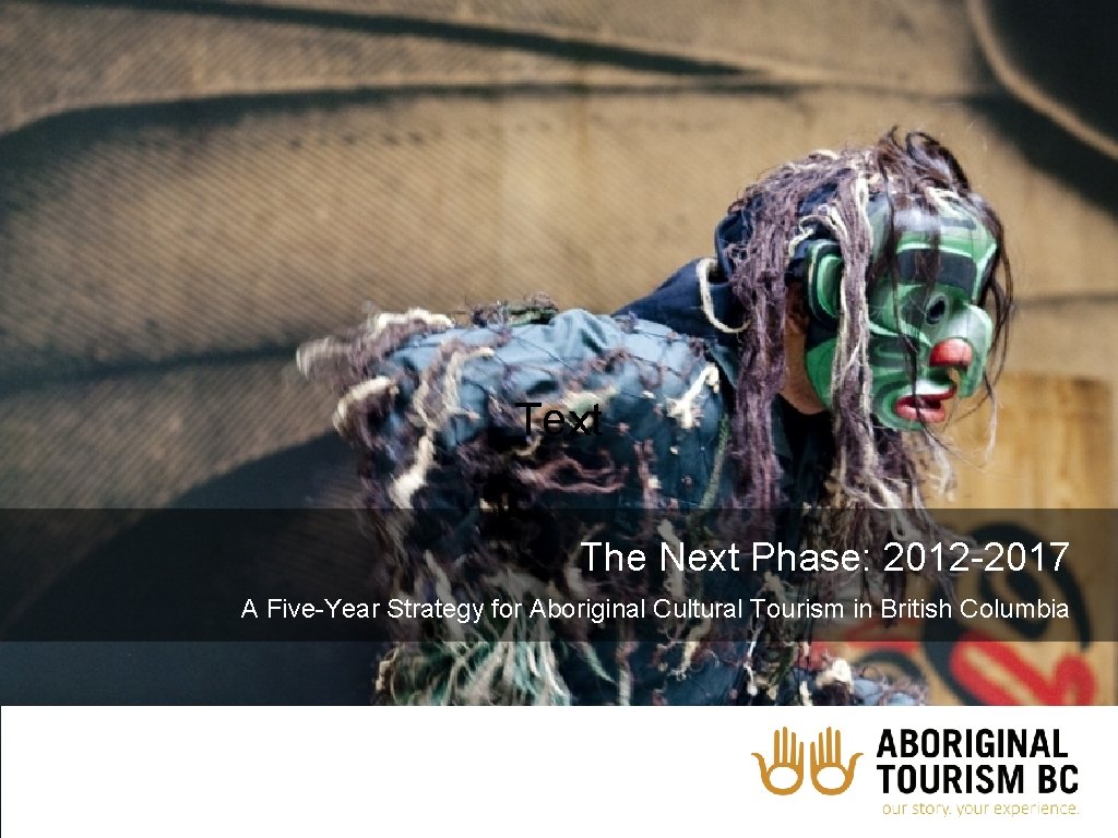 Text The Next Phase: 2012 -2017 A Five-Year Strategy for Aboriginal Cultural Tourism in