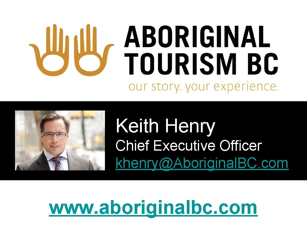 Keith Henry Chief Executive Officer khenry@Aboriginal. BC. com www. aboriginalbc. com 