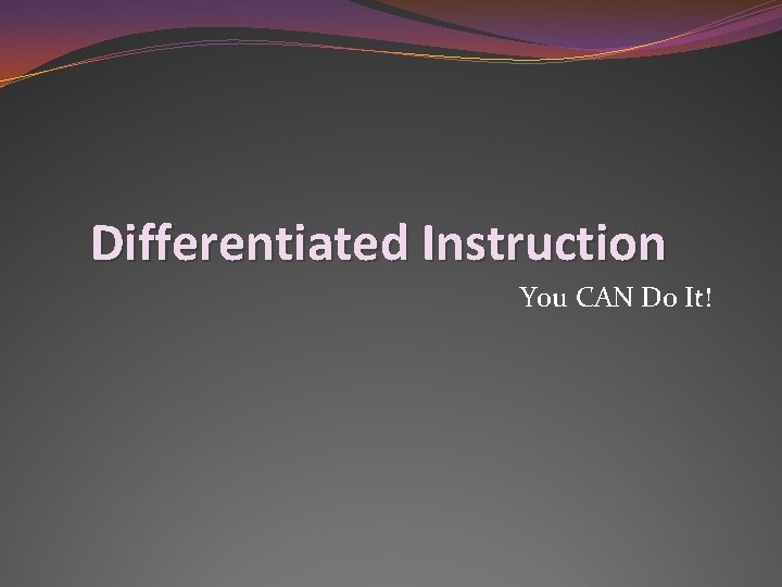 Differentiated Instruction You CAN Do It! 