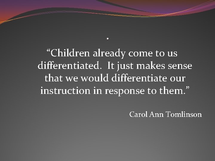 . “Children already come to us differentiated. It just makes sense that we would