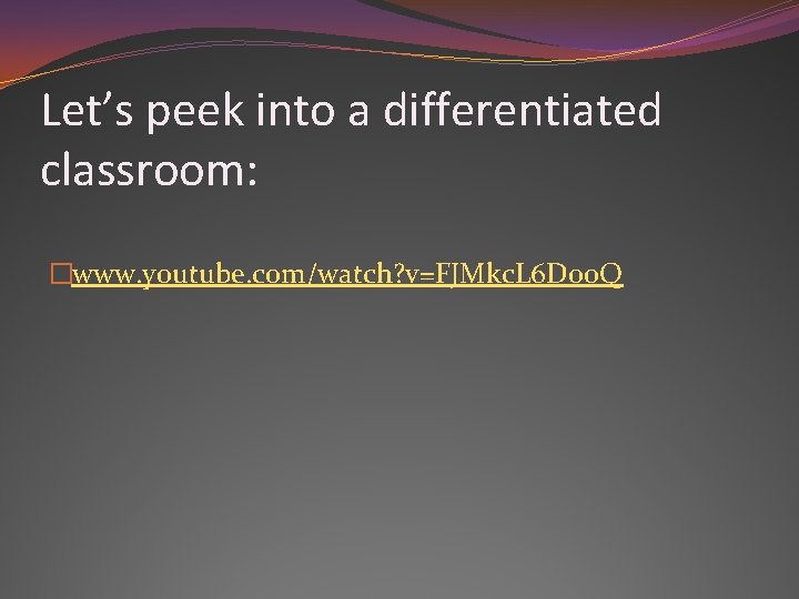 Let’s peek into a differentiated classroom: �www. youtube. com/watch? v=FJMkc. L 6 Do 0