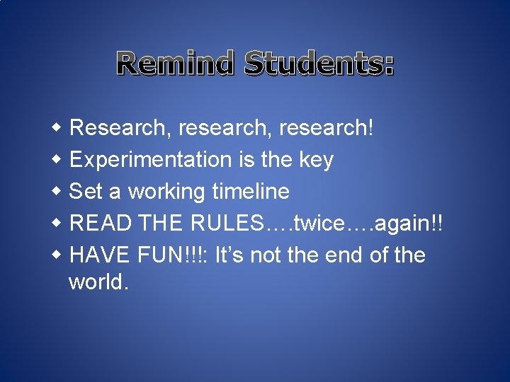 Remind Students: w Research, research! w Experimentation is the key w Set a working