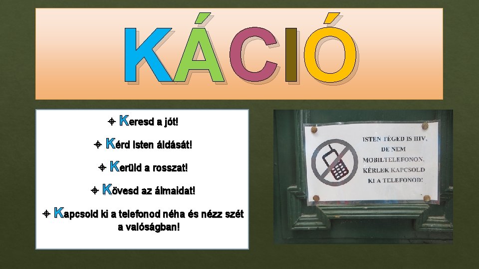 KÁCI Ó Keresd a jót! Kérd Isten áldását! Kerüld a rosszat! Kövesd az álmaidat!