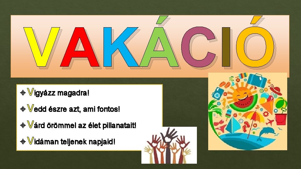 V AKÁCI Ó Vigyázz magadra! Vedd észre azt, ami fontos! Várd örömmel az élet