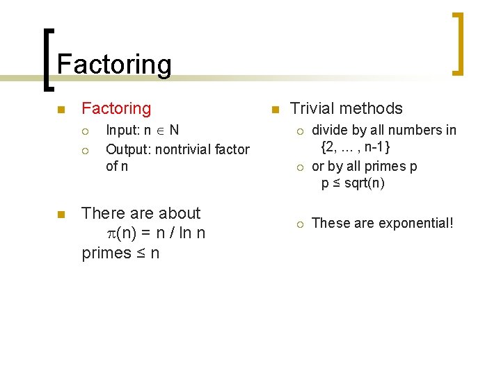 Factoring n Factoring ¡ ¡ n Input: n N Output: nontrivial factor of n Factoring n Factoring ¡ ¡ n Input: n N Output: nontrivial factor of n