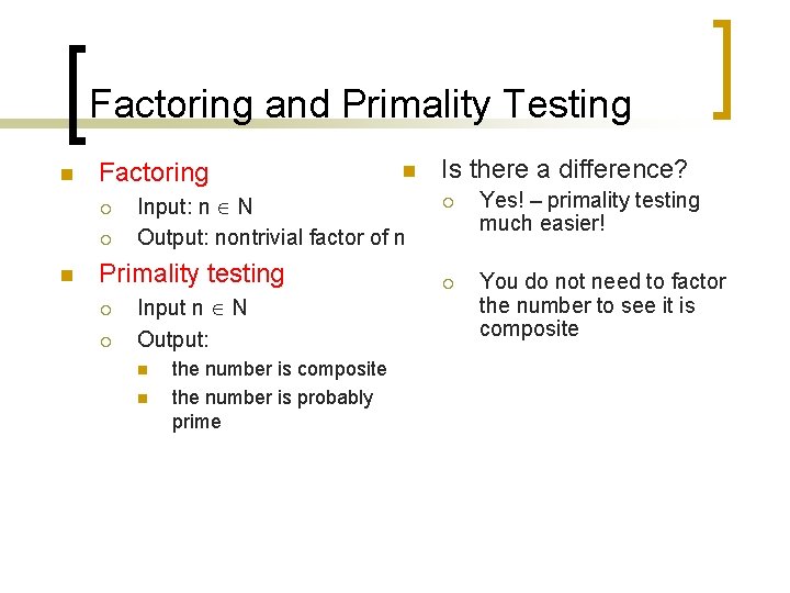 Factoring and Primality Testing n Factoring ¡ ¡ n Input: n N Output: nontrivial Factoring and Primality Testing n Factoring ¡ ¡ n Input: n N Output: nontrivial