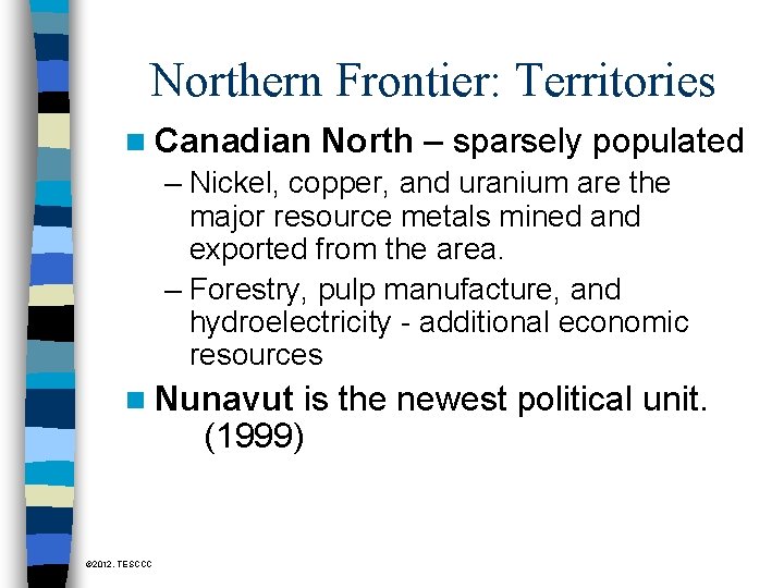 Northern Frontier: Territories n Canadian North – sparsely populated – Nickel, copper, and uranium