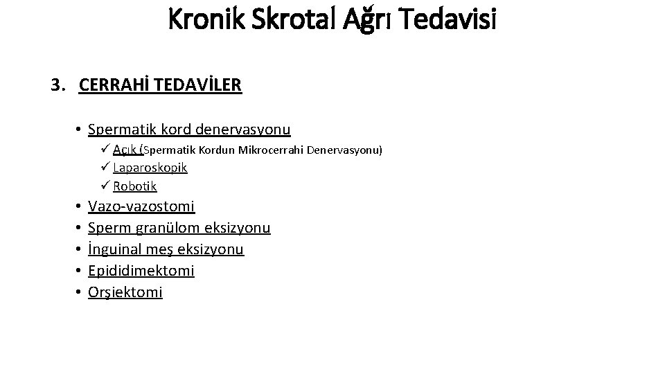 Kronik Skrotal Ağrı Tedavisi 3. CERRAHİ TEDAVİLER • Spermatik kord denervasyonu ü Açık (Spermatik