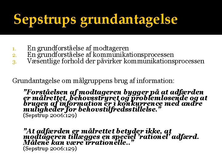 Sepstrups grundantagelse 1. 2. 3. En grundforståelse af modtageren En grundforståelse af kommunikationsprocessen Væsentlige