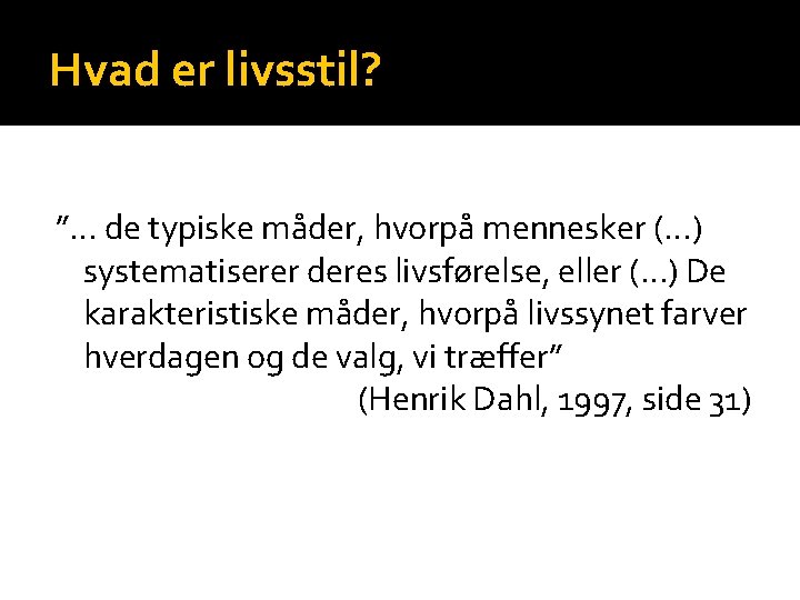 Hvad er livsstil? ”… de typiske måder, hvorpå mennesker (…) systematiserer deres livsførelse, eller