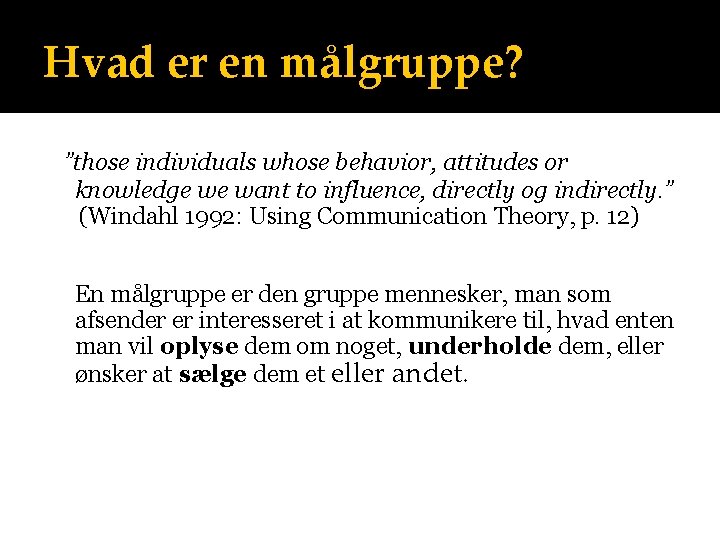 Hvad er en målgruppe? ”those individuals whose behavior, attitudes or knowledge we want to