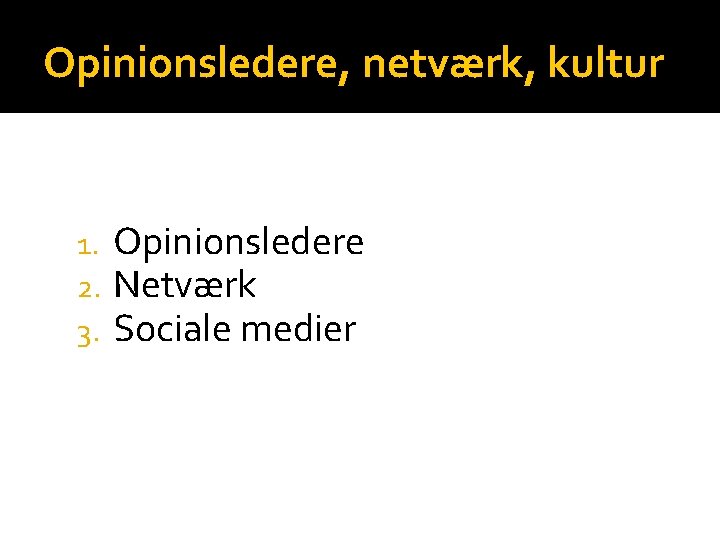 Opinionsledere, netværk, kultur 1. 2. 3. Opinionsledere Netværk Sociale medier 