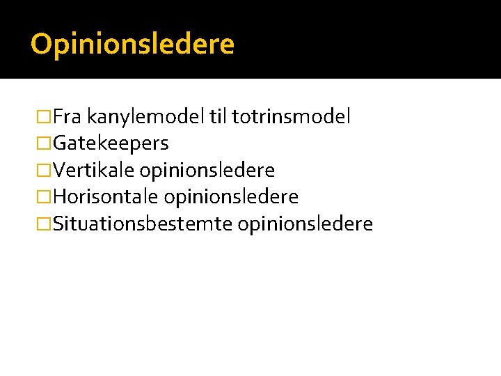 Opinionsledere �Fra kanylemodel til totrinsmodel �Gatekeepers �Vertikale opinionsledere �Horisontale opinionsledere �Situationsbestemte opinionsledere 