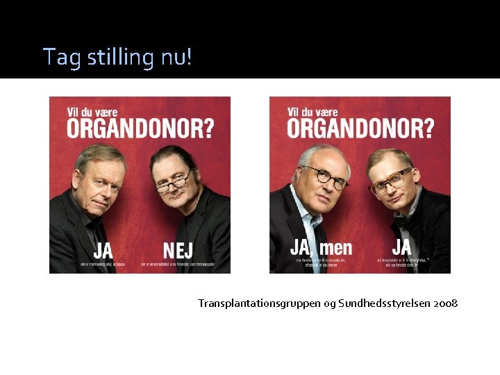 Tag stilling nu! Transplantationsgruppen og Sundhedsstyrelsen 2008 Tag stilling nu! Transplantationsgruppen og Sundhedsstyrelsen 2008