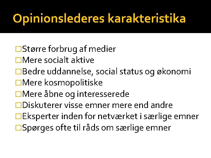 Opinionslederes karakteristika �Større forbrug af medier �Mere socialt aktive �Bedre uddannelse, social status og