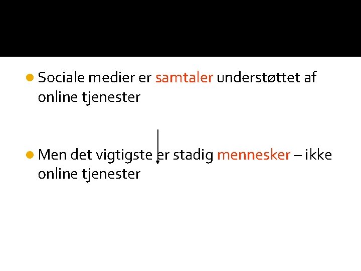 l Sociale medier er samtaler understøttet af online tjenester l Men det vigtigste er