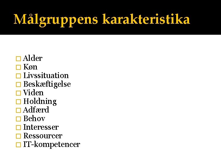 Målgruppens karakteristika � Alder � Køn � Livssituation � Beskæftigelse � Viden � Holdning