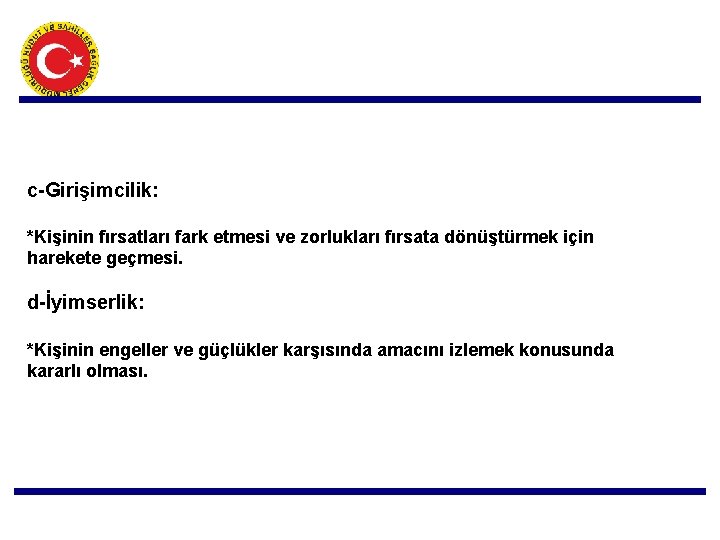 c-Girişimcilik: *Kişinin fırsatları fark etmesi ve zorlukları fırsata dönüştürmek için harekete geçmesi. d-İyimserlik: *Kişinin
